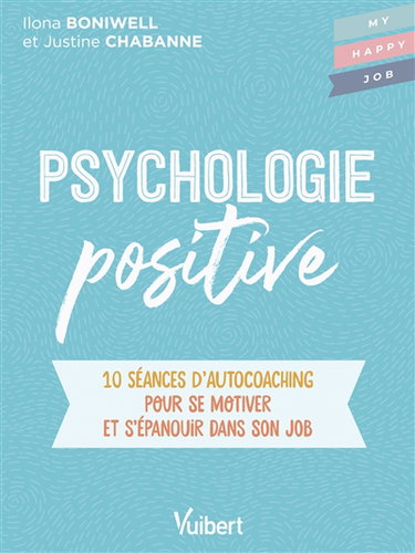 Psychologie positive : 10 séances d'autocoaching pour se motiver et s'épanouir dans son job