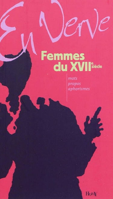 Femmes du XVIIe siècle en verve : mots, propos, aphorismes