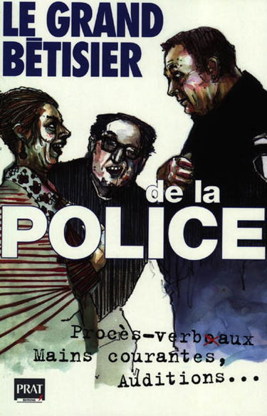 Le grand bêtisier de la police : procès-verbaux, mains courantes, auditions...