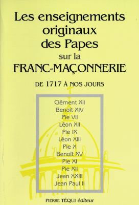 Les enseignements originaux des papes sur la franc-maçonnerie et les autres sectes... : de 1717 à nos jours