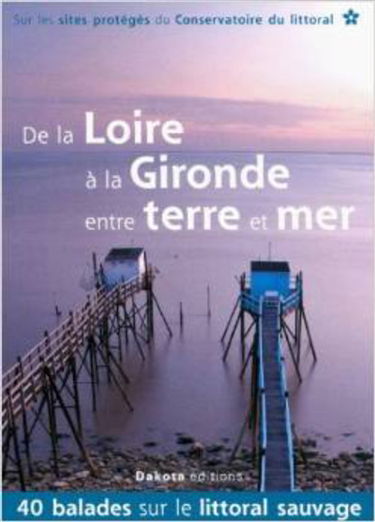 De la Loire à la Gironde entre terre et mer : 40 balades sur le littoral sauvage : sur les sites protégés du Conservatoire du littoral