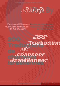 200 Traductions de chansons Israéliennes: Paroles en Hébreu avec traductions en Français de 200 chansons
