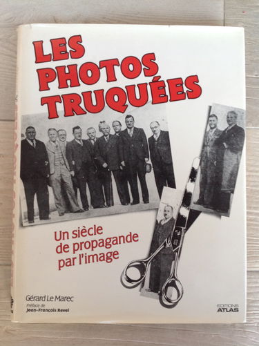 Les Photos truquées: Un siècle de propagande par l'image