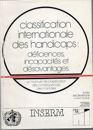 Classification internationale des handicaps, déficiences, incapacités et désavantages : un manuel de classification des conséquences des maladies