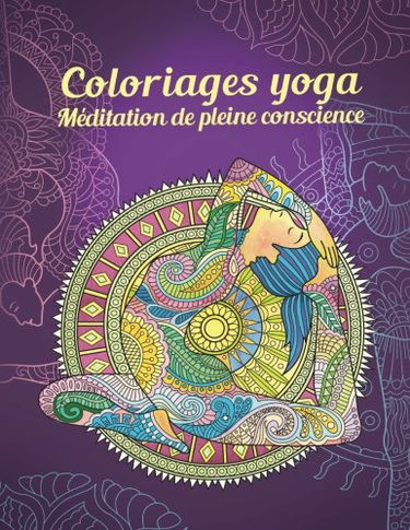 Coloriages yoga — Méditation de pleine conscience: La paix intérieure retrouvée grâce aux mandalas (Poses de yoga, Zen, Méditation)