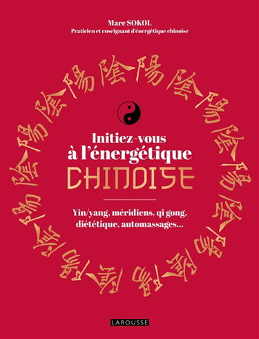 Initiez-vous à l'énergétique chinoise : yin-yang, méridiens, qi gong, diététique, automassages...