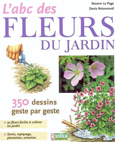 L'abc des fleurs du jardin : 350 dessins geste par geste : 92 fleurs faciles à cultiver au jardin, semis, repiquage, plantation, entretien