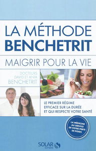 La méthode Benchetrit : maigrir pour la vie : le premier régime efficace sur la durée et qui respecte votre santé