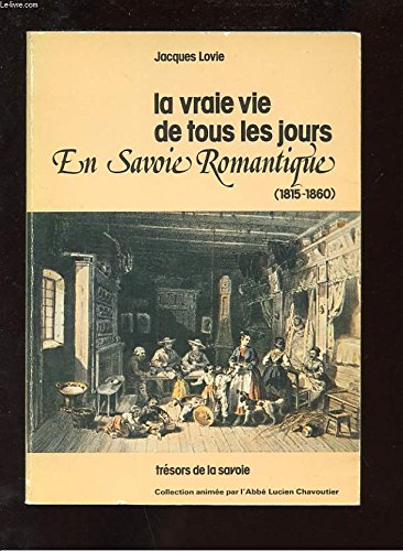 Couverture de La vraie vie de tous les jours en Savoie Romantique (1815 - 1860).