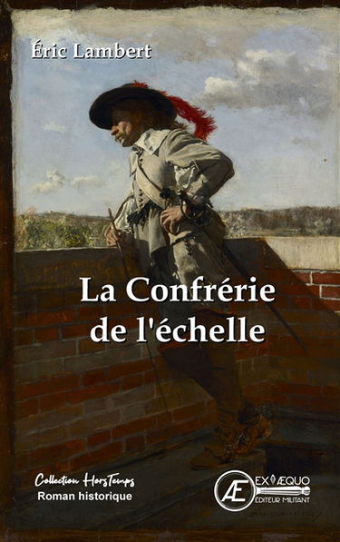 Alexandre d'Embrelat et la confrérie de l'échelle. La confrérie de l'échelle : roman historique