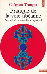 Pratique de la voie tibétaine : au-delà du matérialisme spirituel