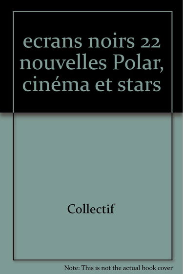 Ecrans noirs : polar, cinéma et stars. Vol. 1. 22 nouvelles