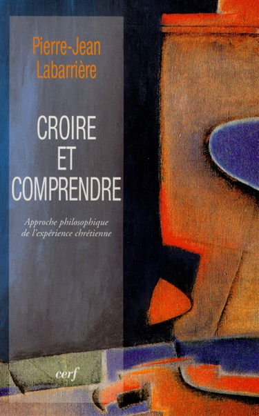 Croire et comprendre : approche philosophique de l'expérience chrétienne