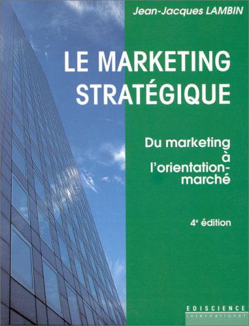 Le marketing stratégique / fondements, methodes et applications