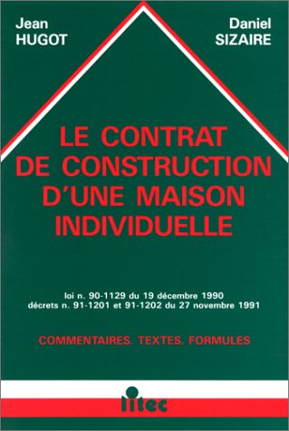 Le contrat de construction d'une maison individuelle : loi n° 60-1129 du 19 décembre 1990, décrets n° 91-1201 et 91-1202 du 27 novembre 1991, commentaires, textes, formules
