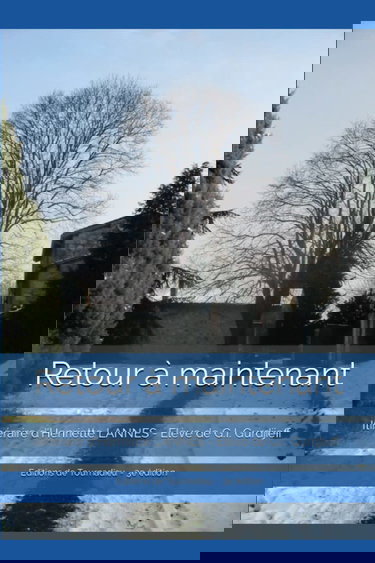 Retour à maintenant: Itinéraire d'Henriette LANNES. Elève de G.I. GURDJIEFF