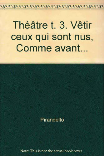 Théâtre t. 3. Vêtir ceux qui sont nus, Comme avant...