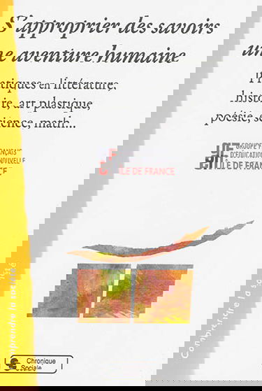 S'approprier des savoirs : une aventure humaine : pratiques en littérature, histoire, art plastique, poésie, science, math...