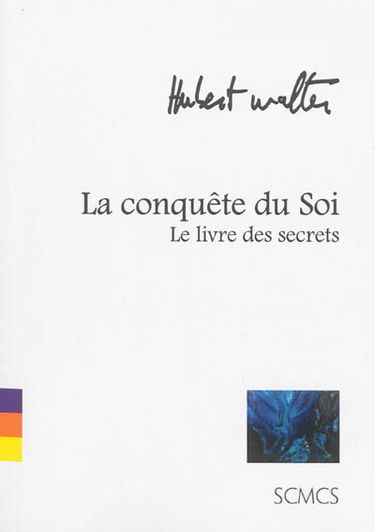 La conquête du soi : le livre des secrets : le moi, le soi, le ça, quoi et comment