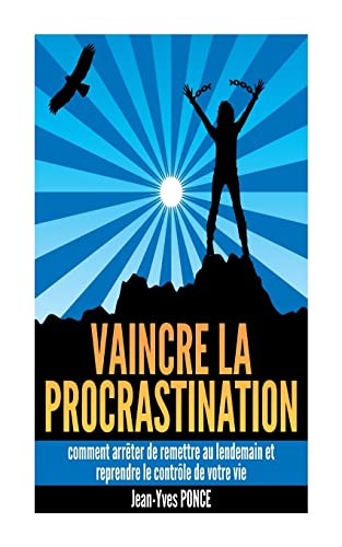 Vaincre la procrastination: Comment arrêter de remettre au lendemain et reprendre le contrôle de votre vie