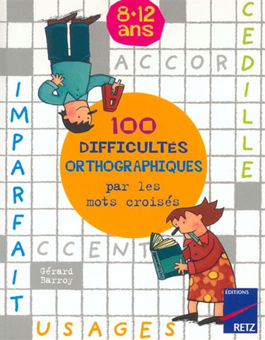 100 difficultés orthographiques par les mots croisés, 8-12 ans