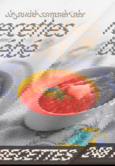 Le guide complet des recettes pour bébé : 248 recettes