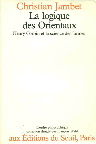 La Logique des Orientaux : Henry Corbin et la science des formes