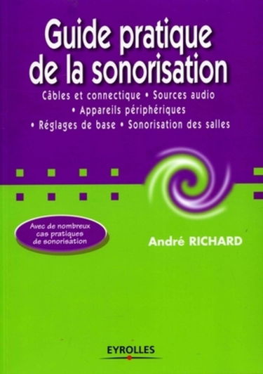 Guide pratique de la sonorisation : câbles et connectique, sources audio, appareils périphériques, réglages de base, sonorisation des salles