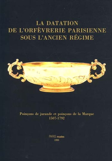 La datation de l'orfèvrerie parisienne sous l'Ancien Régime : poinçons de jurande et poinçons de la Marque, 1507-1792