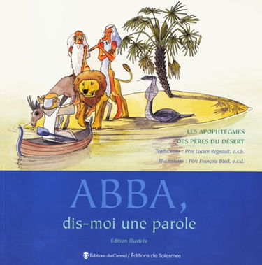 Abba, dis-moi une parole : les apophtegmes des Pères du Désert