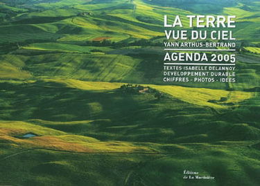 La Terre vue du ciel : agenda 2005 : développement durable, chiffres, photos, idées