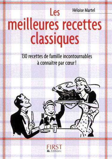 Les meilleures recettes classiques : 130 recettes de famille incontournables à connaître par coeur !