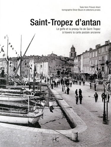 Saint-Tropez d'antan : le golfe et la presqu'île de Saint-Tropez à travers la carte postale ancienne : collection Olivier Bouze et collections privées