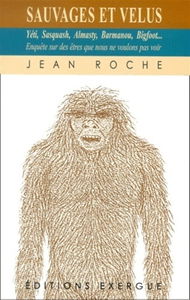 Sauvages et velus : yéti, sasquash, almasty, barmanou, bigfoot : enquête sur des êtres que nous ne voulons pas voir