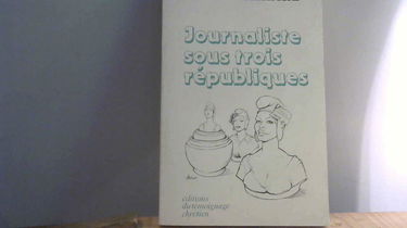 Journaliste sous trois républiques