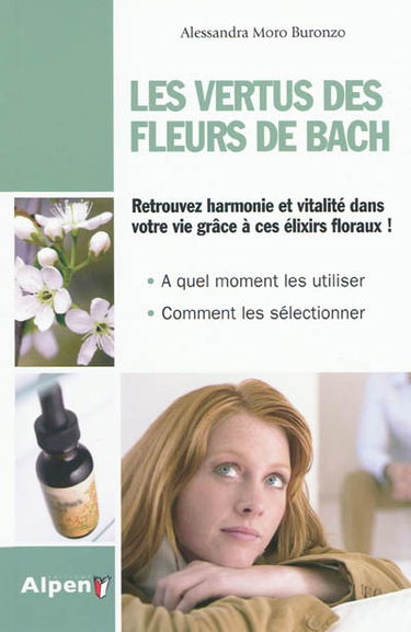 Les vertus des fleurs de Bach : soigner les émotions par les fleurs : retrouvez harmonie et vitalité dans votre vie grâce à ces élixirs floraux !