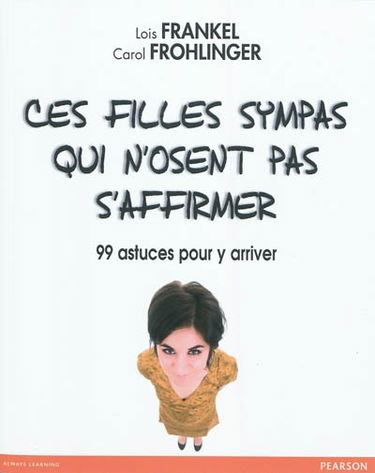 Ces filles sympas qui n'osent pas s'affirmer : 99 astuces pour y arriver