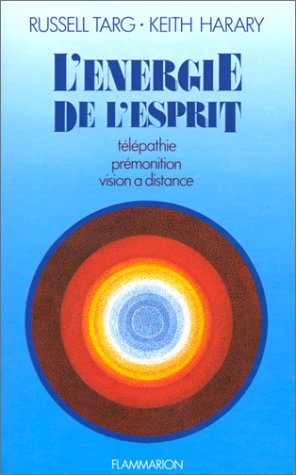 L'Energie de l'esprit : télépathie, prémonition, vision à distance