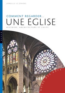 Comment regarder... une église : histoire, architecture et culte