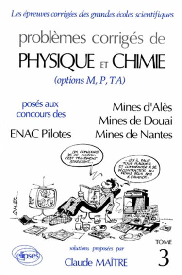 Problèmes corrigés de physique et chimie (options M, P, TA) : posés aux concours des ENAC Pilotes, Mines d'Alès, Mines de Douai, Mines de Nantes. Vol. 3