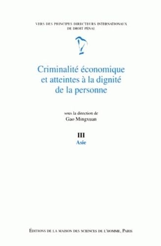 CRIMINALITE ECONOMIQUE ET ATTEINTES A LA DIGNITE DE LA PERSONNE - TOME 3 . ASIE. VERS DES PRINCIPES DIRECTEURS INTERNATIONAUX DE DROIT PENAL - RAPPORT DE L'EQUIPE CHINOISE