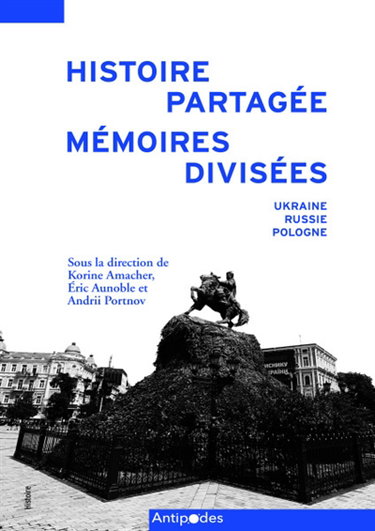 Couverture de Histoire partagée, mémoires divisées : Ukraine, Russie, Pologne
