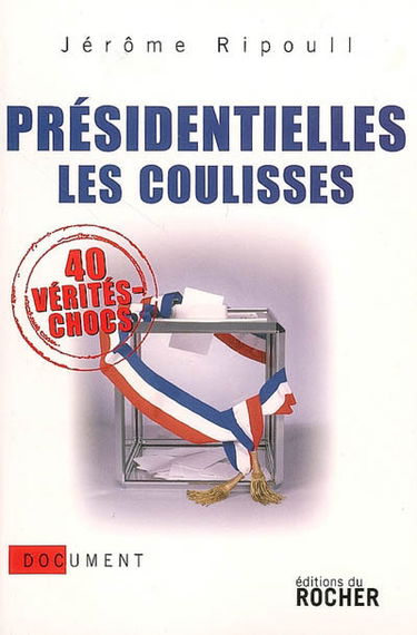 Présidentielles : les coulisses : 40 vérités chocs