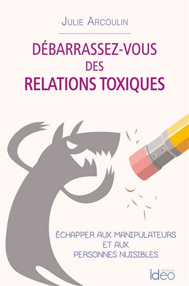 Débarrassez-vous des relations toxiques : échapper aux manipulateurs et aux personnes nuisibles