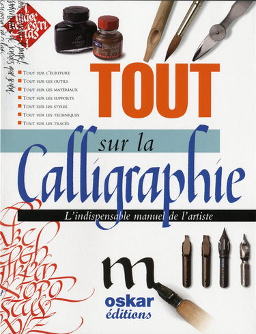 Tout sur la calligraphie: L'indispensable manuel de l'artiste