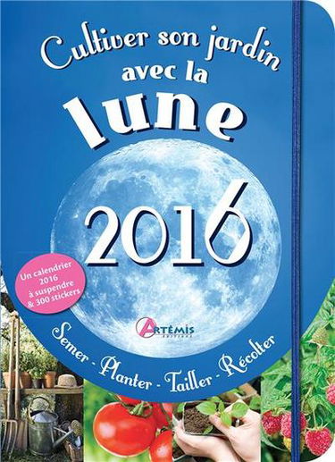 Cultiver son jardin avec la lune, 2016 : semer, planter, tailler, récolter