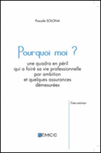 Pourquoi moi ?: Une quadra en péril qui a foiré sa vie professionnelle par ambition et quelques assurances démesurée