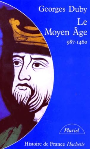 Le Moyen Age. De Hugues Capet A Jeanne D'Arc (987-1460)