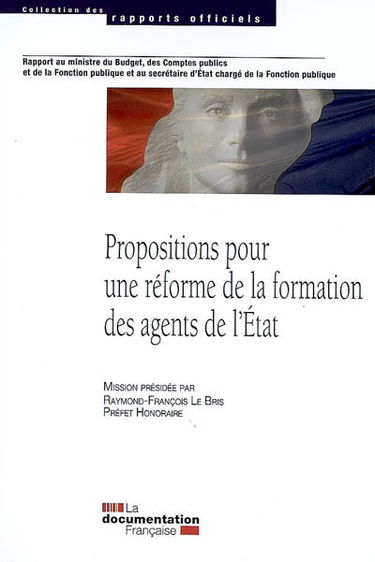Propositions pour une réforme de la formation des agents de l'Etat : rapport au ministre du budget, des comptes publics et de la fonction publique et au secrétaire d'Etat chargé de la fonction publique
