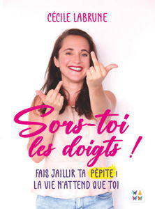 Sors-toi les doigts !: Fais jaillir ta pépite. La vie n'attend que toi